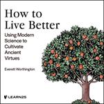 How to Live Better: Using Modern Science to Cultivate Ancient Virtues