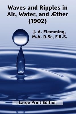 Waves and Ripples in Air, Water, and ?ther (1902): A Course of Christmas Lectures Delivered at the Royal Institution of Great Britain - J A Flemming - cover