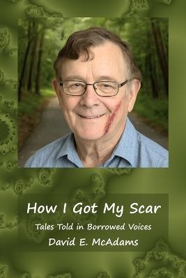 How I Got My Scar: Tales Told in Borrowed Voices - David E McAdams - cover