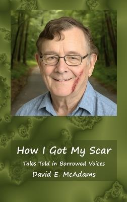 How I Got My Scar: Tales Told in Borrowed Voices - David E McAdams - cover