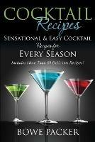 Cocktail Recipes: Sensational & Easy Cocktail Recipes for Every Season - Bowe Packer - cover