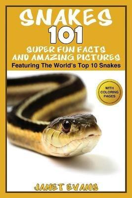 Snakes: 101 Super Fun Facts And Amazing Pictures - (Featuring The World's Top 10 Snakes With Coloring Pages) - Janet Evans - cover