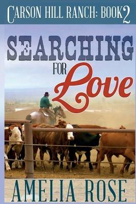 Searching for Love: Carson Hill Ranch Series: Book 2 - Amelia Rose - cover