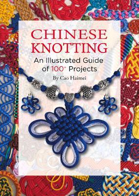 Chinese Knotting: An Illustrated Guide of 100+ Projects - Haimei Cao - cover