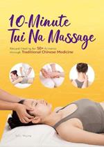 10-Minute Tuina Massage: Natural Healing for 50+ Ailments through Traditional Chinese Medicine
