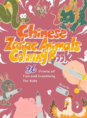 Chinese Zodiac Animals Coloring Book: 36 Prints of Fun and Creativity for Kids - Xin Lin - cover