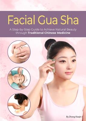 Facial Gua Sha: A Step-by-Step Guide to Achieve Natural Beauty through Traditional Chinese Medicine - Xiuqin Zhang - cover