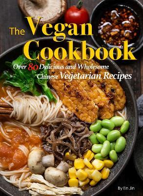 The Vegan Cookbook: Over 85 Delicious and Wholesome Chinese Vegetarian Recipes - Jin En - cover