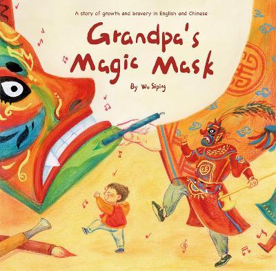 Grandpa's Magic Mask: A Story of Growth and Bravery in English and Chinese - Siping Wu - cover