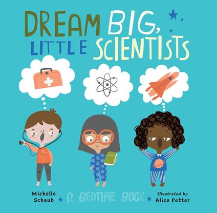 Dream Big, Little Scientists - Michelle Schaub,Alice Potter - ebook