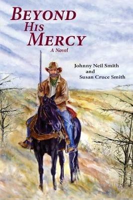 Beyond His Mercy: An American Civil War Novel - Johnny Neil Smith,Susan Cruce Smith - cover