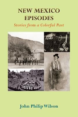 New Mexico Episodes: Stories from a Colorful Past - John Philip Wilson - cover