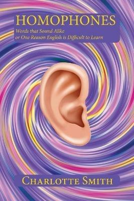 Homophones: Words that Sound Alike or One Reason English is Difficult to Learn - Charlotte Smith - cover