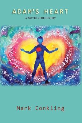 Adam's Heart: A Novel of Recovery - Mark Conkling - cover
