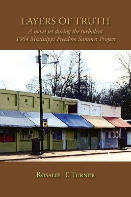 Layers of Truth: A Novel Set During the Turbulent 1964 Mississippi Freedom Summer Project - Rosalie T Turner - cover