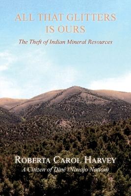 All That Glitters Is Ours: The Theft of Indian Mineral Resources - Roberta Carol Harvey - cover