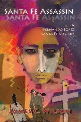 Santa Fe Assassin: A Fernando Lopez Santa Fe Mystery (Softcover) - James C Wilson - cover