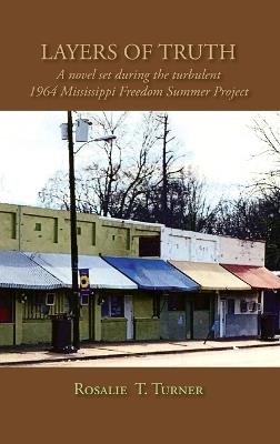 Layers of Truth: A Novel Set During the Turbulent 1964 Mississippi Freedom Summer Project - Rosalie T Turner - cover