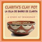 Clarita's Clay Pot, La olla de barro de Clarita: A Bilingual Story of Friendship, English and Spanish