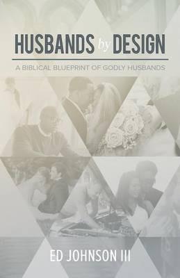 Husbands by Design: A Biblical Blueprint of Godly Husbands - Ed Johnson - cover