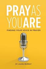 Pray as You Are: Finding Your Voice in Prayer