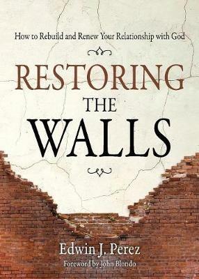 Restoring the Walls: How to Rebuild and Renew Your Relationship with God - Edwin Perez - cover