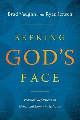 Seeking God's Face: Practical Reflections on Honor and Shame in Scripture - Brad Vaughn,Ryan Jensen - cover