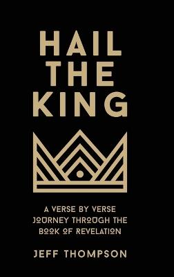 Hail the King: A Verse-by-Verse Journey Through the Book of Revelation - Jeff Thompson - cover