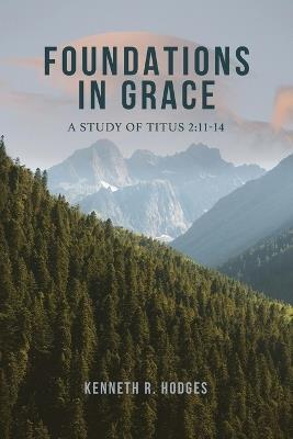 Foundations in Grace: A Study of Titus 2:11-14 - Kenneth R Hodges - cover