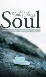 The Sea Glass Soul: Forged by Fire, Tempered by the Sea