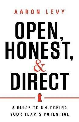 Open, Honest, and Direct: A Guide to Unlocking Your Team's Potential - Aaron Levy - cover