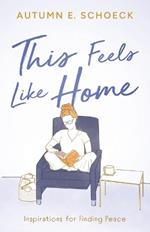 This Feels Like Home: Inspirations For Finding Peace