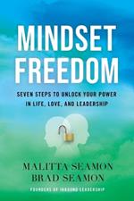 Mindset Freedom: Seven Steps to Unlock Your Power in Life, Love, and Leadership