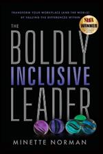 The Boldly Inclusive Leader: Transform Your Workplace (and the World) by Valuing the Differences Within