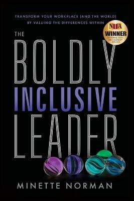 The Boldly Inclusive Leader: Transform Your Workplace (and the World) by Valuing the Differences Within - Minette Norman - cover