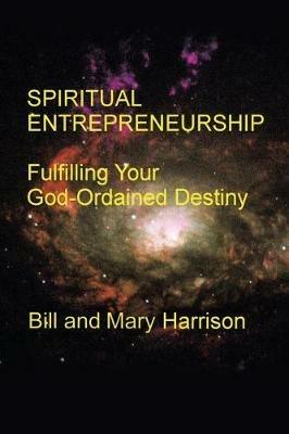 Spiritual Entrepreneurship: Fulfilling Your God-Ordained Destiny - Bill Harrison,Mary Harrison - cover