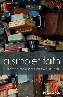 A simpler faith - Hope for people who Struggle with Church - Ed Galisewski - cover
