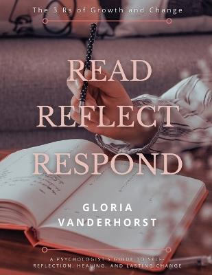 Read, Reflect, Respond - The 3 Rs of Growth and Change - Gloria Vanderhorst - cover