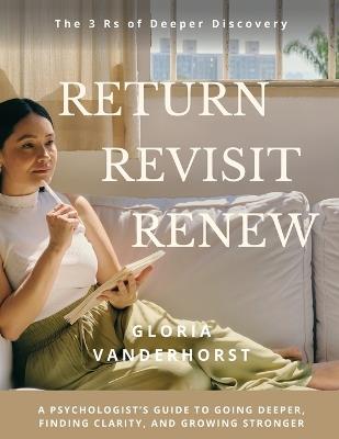 Return, Revisit, Renew - The 3 Rs of Deeper Discovery - Gloria Vanderhorst - cover