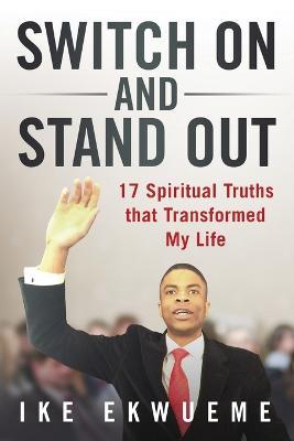 Switch On and Stand Out: 17 Spiritual Truths That Transformed My Life - Ike Ekwueme - cover