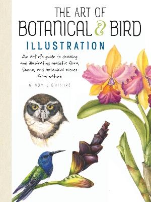 The Art of Botanical & Bird Illustration: An artist's guide to drawing and illustrating realistic flora, fauna, and botanical scenes from nature - Mindy Lighthipe - cover