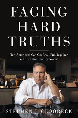 Facing Hard Truths: How Americans Can Get Real, Pull Together, and Turn Our Country Around - Stephen J Cloobeck - cover