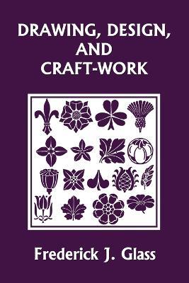 Drawing, Design, and Craft-Work (Yesterday's Classics) - Frederick J Glass - cover