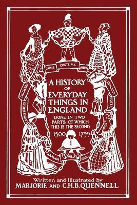 A History of Everyday Things in England, Volume II, 1500-1799 (Black and White Edition) (Yesterday's Classics) - Marjorie and C H B Quennell - cover