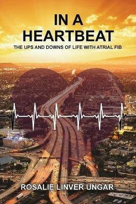 In a Heartbeat: The Ups and Downs of Life with Atrial Fib - Rosalie Ungar - cover