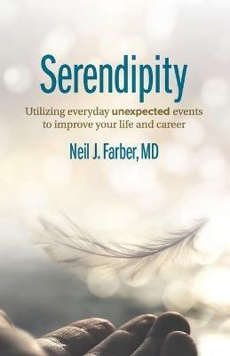 Serendipity: Utilizing Everyday Unexpected Events to Improve Your Life and Career - Neil J Farber - cover