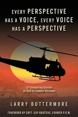 Every Perspective has a Voice, Every Voice has a Perspective: 13 Compelling Stories as Told by Combat Veterans - Larry Buttermore - cover