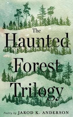 The Haunted Forest Trilogy - Jarod K Anderson - cover