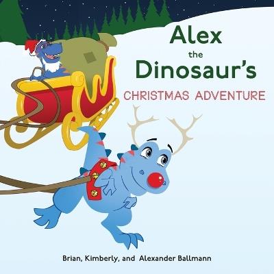 Alex the Dinosaur's Christmas Adventure - Brian Ballmann,Kimberly Ballmann,Alexander Ballmann - cover