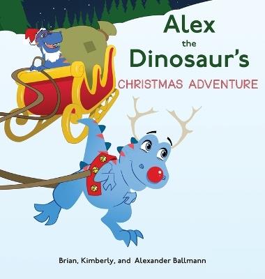 Alex the Dinosaur's Christmas Adventure - Brian Ballmann,Kimberly Ballmann,Alexander Ballmann - cover